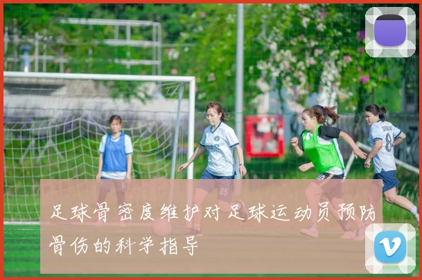 足球骨密度维护对足球运动员预防骨伤的科学指导