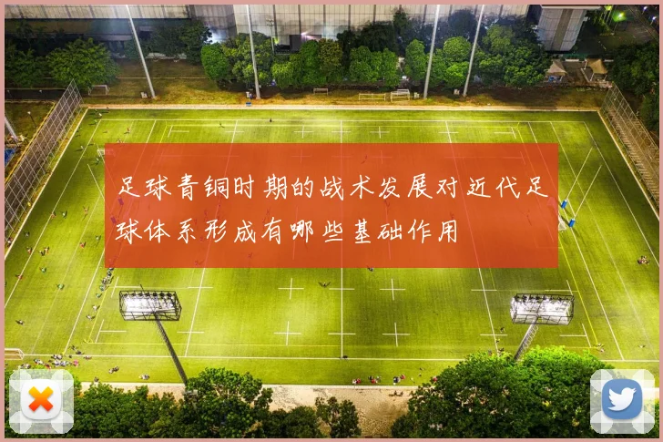 足球青铜时期的战术发展对近代足球体系形成有哪些基础作用