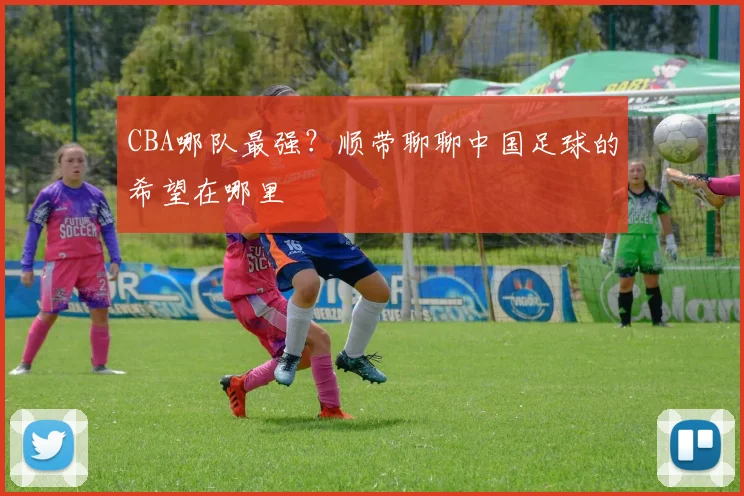 CBA哪队最强?顺带聊聊中国足球的希望在哪里