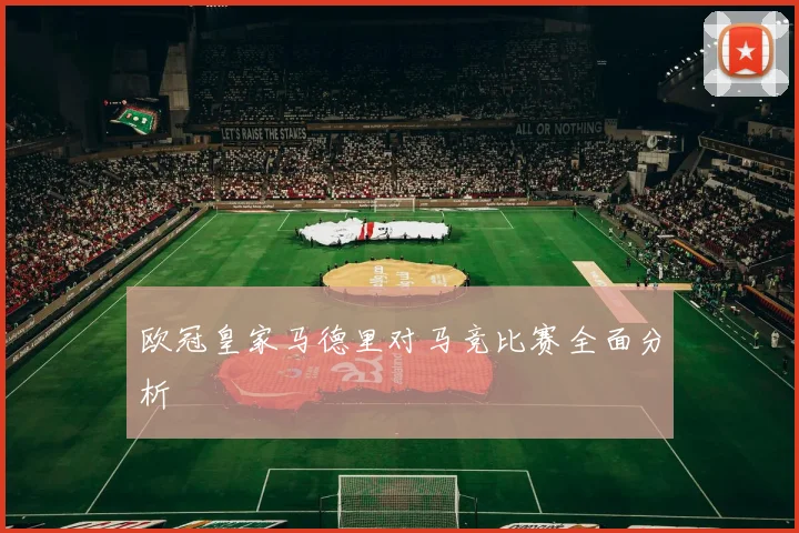 欧冠皇家马德里对马竞比赛全面分析
